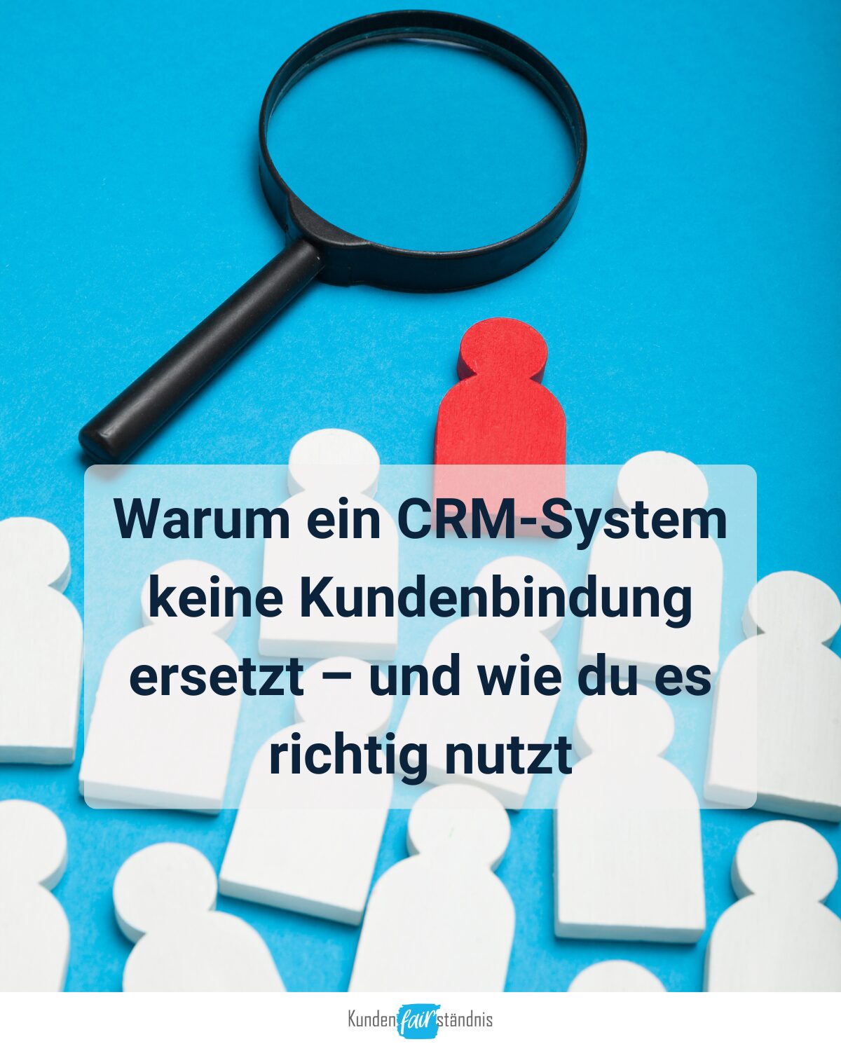 Warum ein CRM-System keine Kundenbindung ersetzt – und wie du es richtig nutzt
