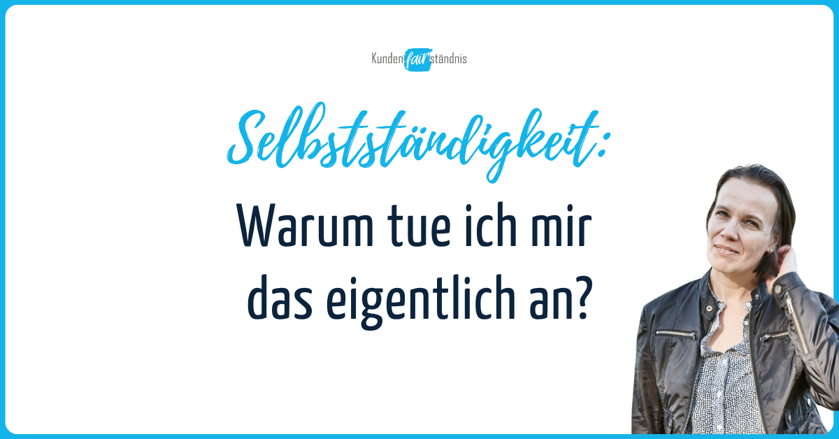Selbstständigkeit Warum tue ich mir das eigentlich an